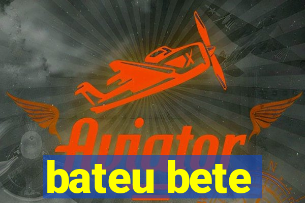 bateu bete