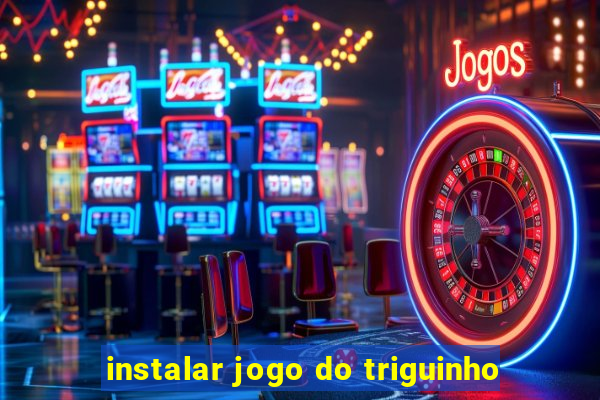 instalar jogo do triguinho