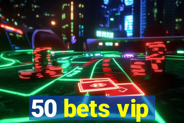 50 bets vip