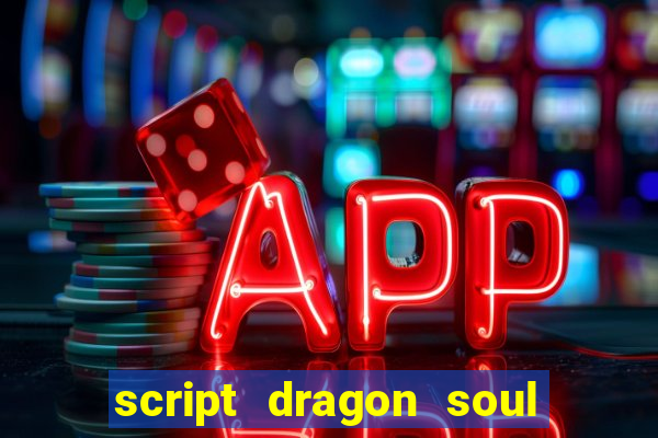 script dragon soul mobile 2024