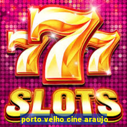 porto velho cine araujo