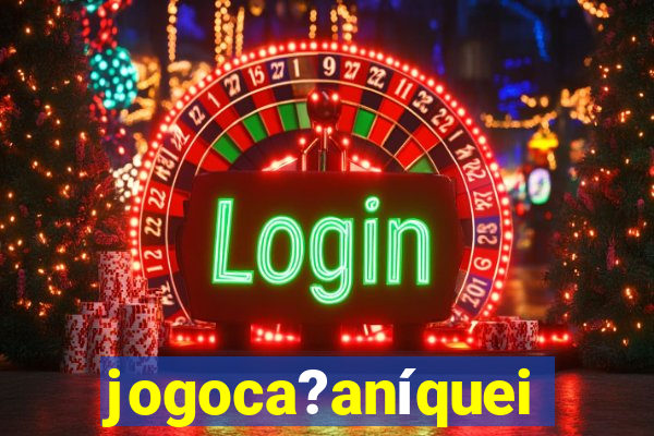 jogoca?aníqueis