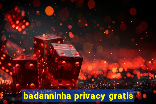 badanninha privacy gratis