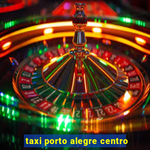 taxi porto alegre centro