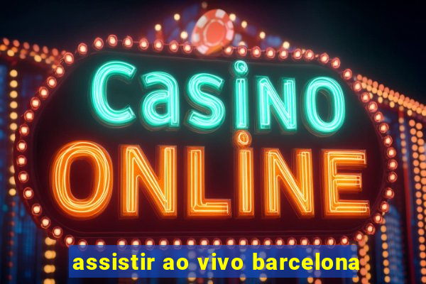 assistir ao vivo barcelona