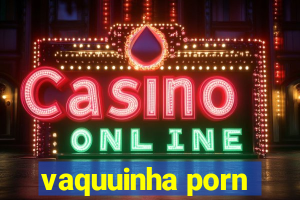 vaquuinha porn