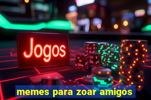 memes para zoar amigos