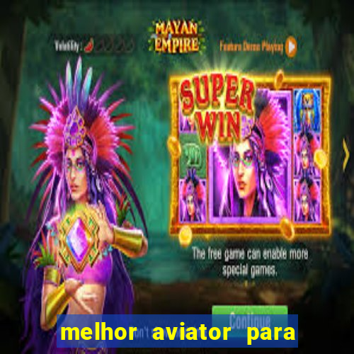 melhor aviator para ganhar dinheiro