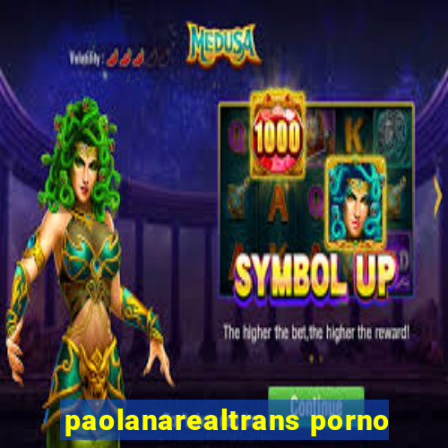 paolanarealtrans porno