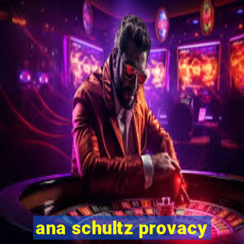 ana schultz provacy