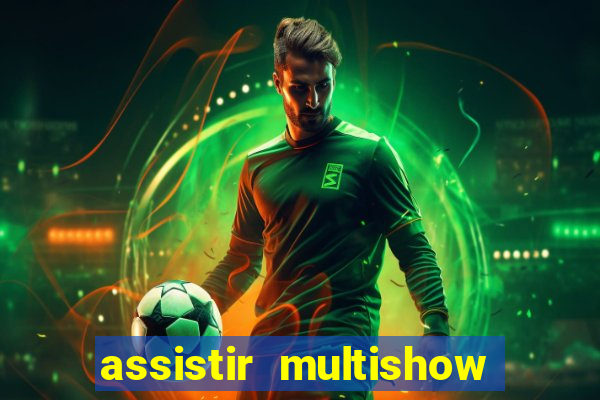 assistir multishow ao vivo online