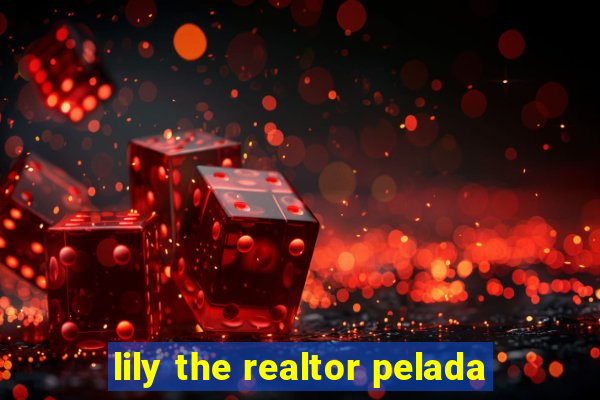 lily the realtor pelada