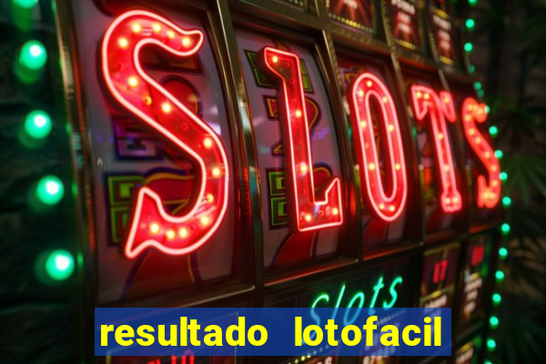 resultado lotofacil giga sena