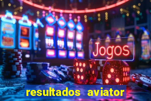 resultados aviator estrela bet