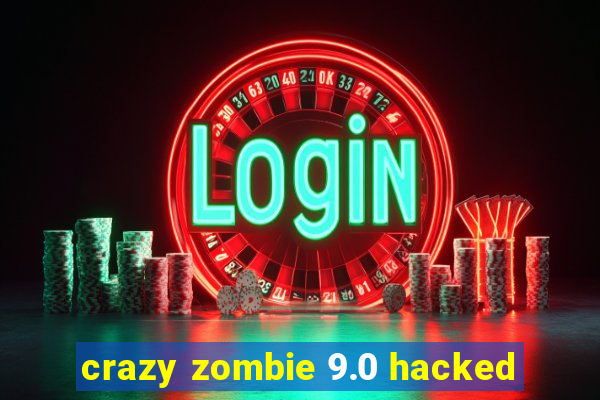 crazy zombie 9.0 hacked