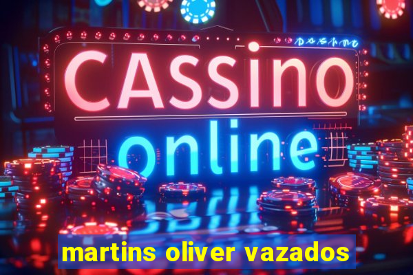 martins oliver vazados