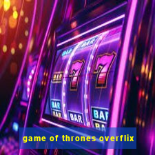 game of thrones overflix