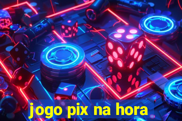 jogo pix na hora