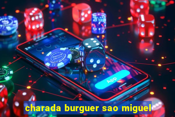 charada burguer sao miguel