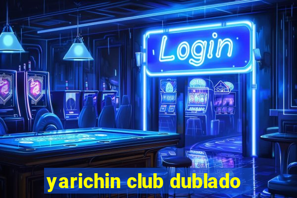 yarichin club dublado