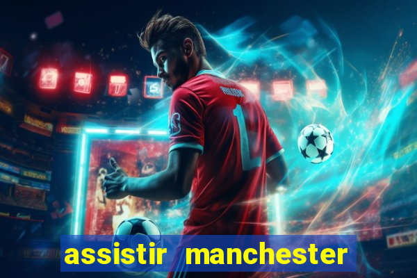 assistir manchester united ao vivo multicanais