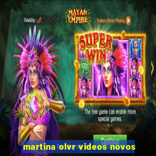 martina olvr videos novos