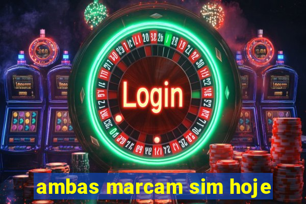 ambas marcam sim hoje