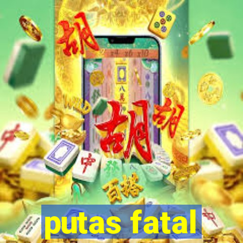 putas fatal