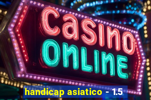 handicap asiatico - 1.5