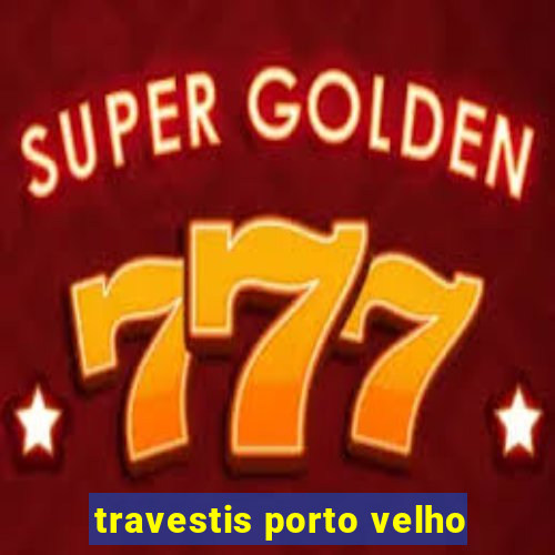 travestis porto velho