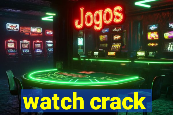 watch crack