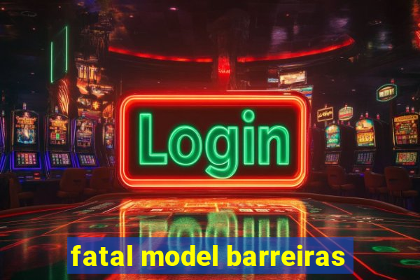 fatal model barreiras