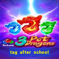 tag after school apk download