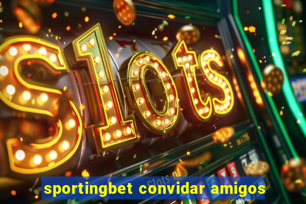 sportingbet convidar amigos