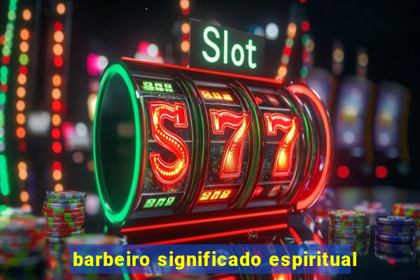 barbeiro significado espiritual