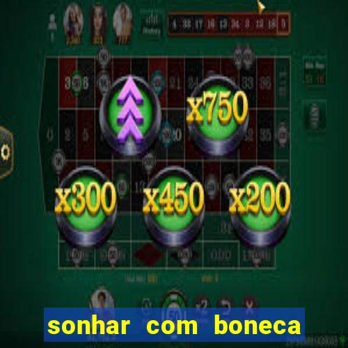 sonhar com boneca jogo do bicho