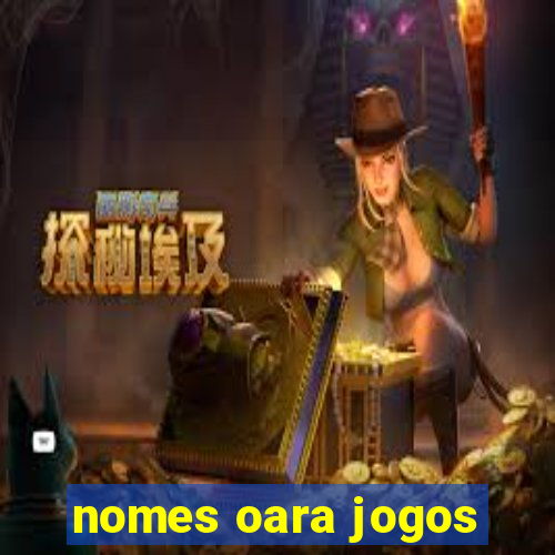 nomes oara jogos