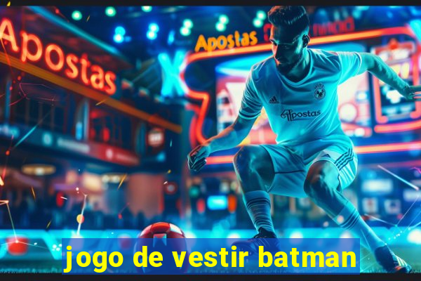 jogo de vestir batman