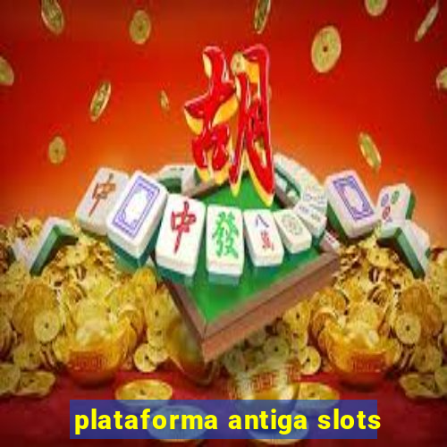 plataforma antiga slots