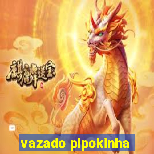 vazado pipokinha