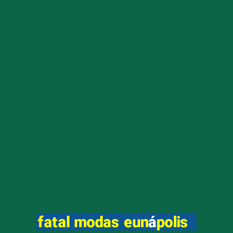 fatal modas eunápolis