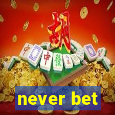 never bet