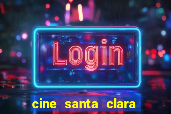 cine santa clara filmes em cartaz