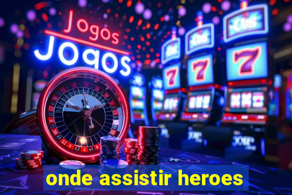 onde assistir heroes