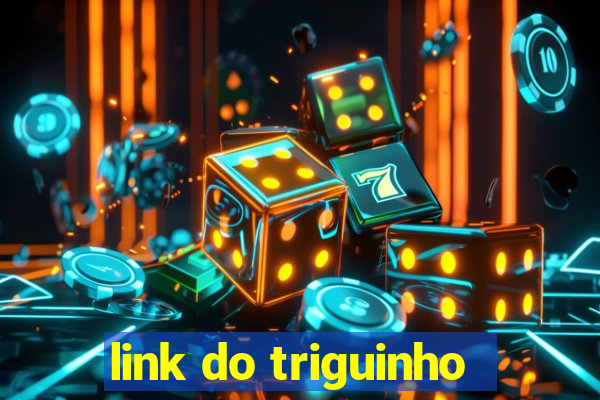 link do triguinho