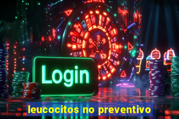 leucocitos no preventivo