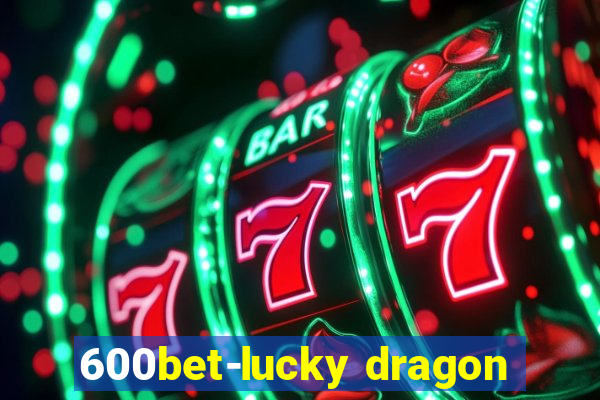 600bet-lucky dragon