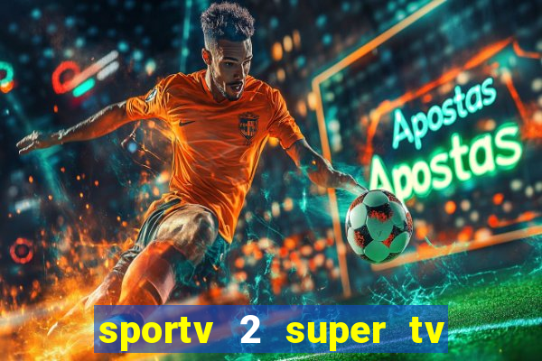 sportv 2 super tv ao vivo