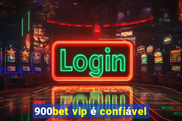 900bet vip é confiável