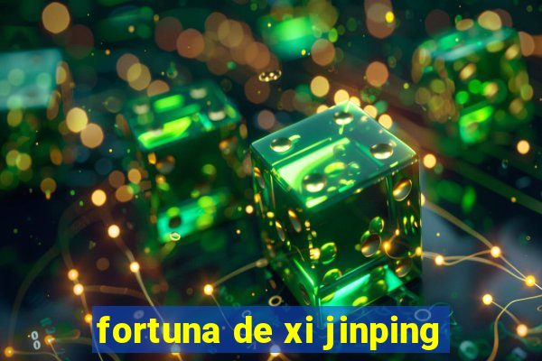 fortuna de xi jinping